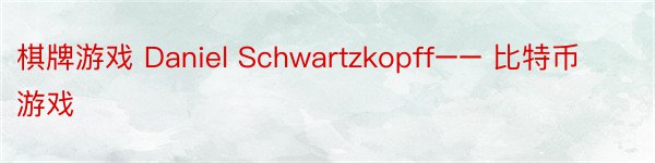 棋牌游戏 Daniel Schwartzkopff–– 比特币游戏