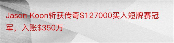 Jason Koon斩获传奇$127000买入短牌赛冠军，入账$350万