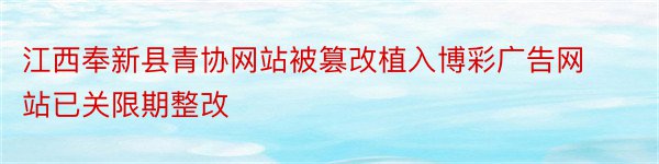 江西奉新县青协网站被篡改植入博彩广告网站已关限期整改