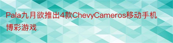 Pala九月欲推出4款ChevyCameros移动手机博彩游戏