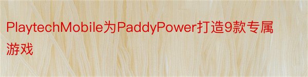 PlaytechMobile为PaddyPower打造9款专属游戏