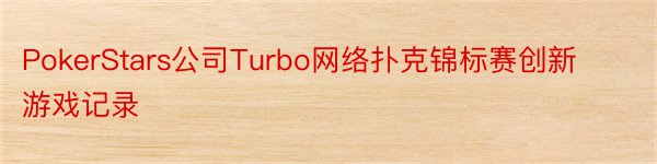 PokerStars公司Turbo网络扑克锦标赛创新游戏记录