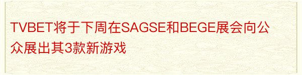 TVBET将于下周在SAGSE和BEGE展会向公众展出其3款新游戏